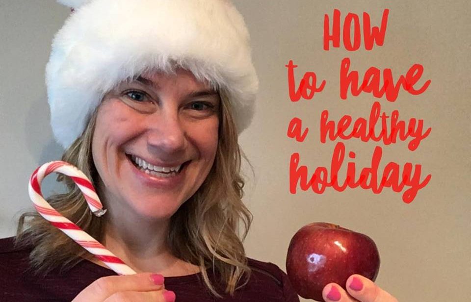 How to have a healthy holiday…without sucking the joy out of life!