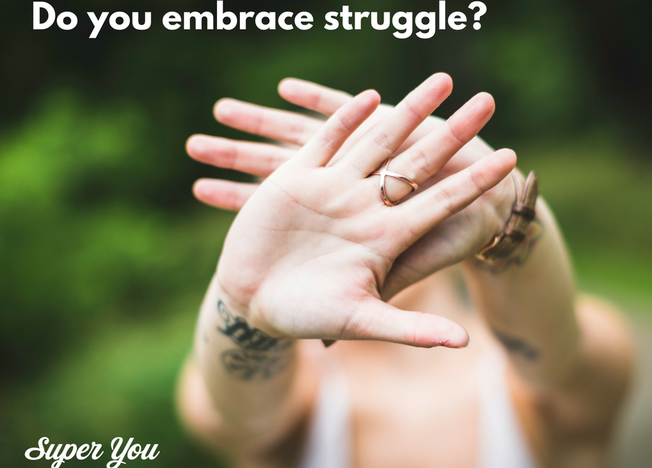 Do you embrace struggle?