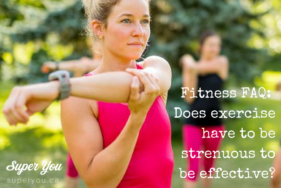 Fitness FAQ Does Exercise Have To Be Strenuous To Be Effective Fitness FAQ Does Exercise Have To Be Strenuous To Be Effective