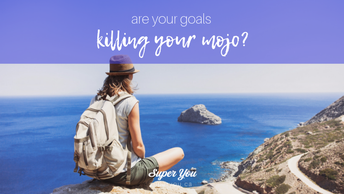 Are your goals killing your mojo?