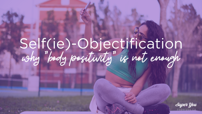 Self-Objectification: why “body positivity” is not enough