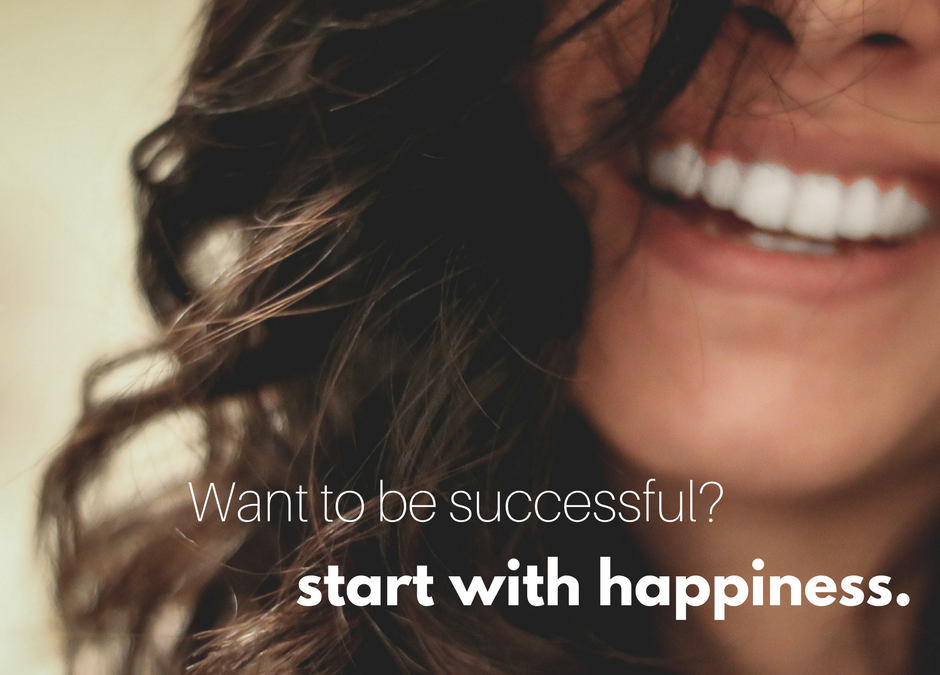 Want success? Start with Happiness.