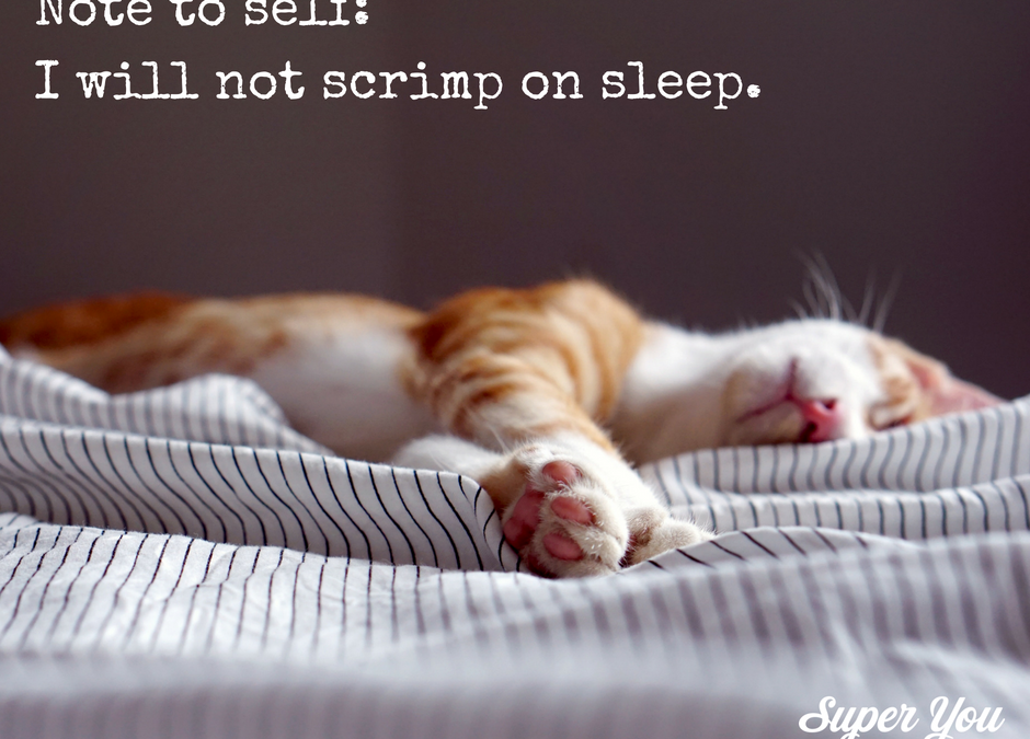 Don’t Scrimp on Sleep!