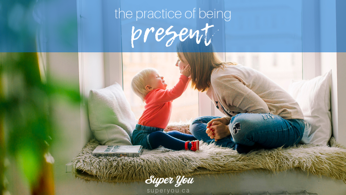 The Practice of Being Present