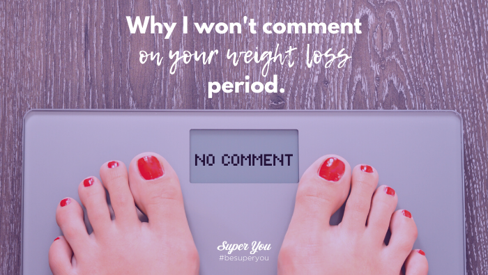 Why I Won’t Comment on Your Weight Loss. Period.