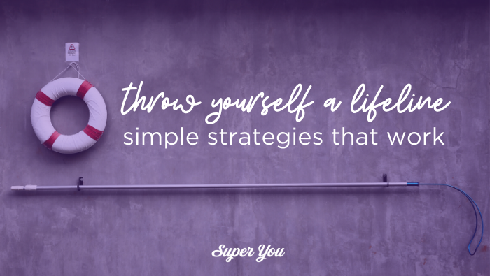 Throw Yourself a Lifeline: Simple Strategies that work!