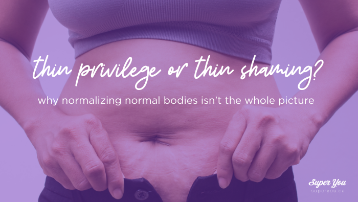 Thin Privilege or Thin Shaming: why normalizing normal bodies isn’t the whole picture.