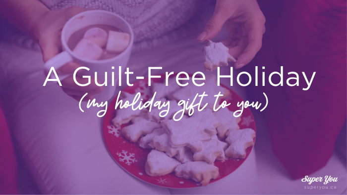 A Guilt-Free Holiday (my holiday gift to you)