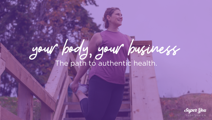 Your Body, Your Business (the path to authentic health)