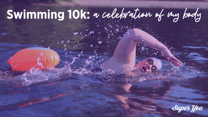 Swimming 10k: a celebration of my body.