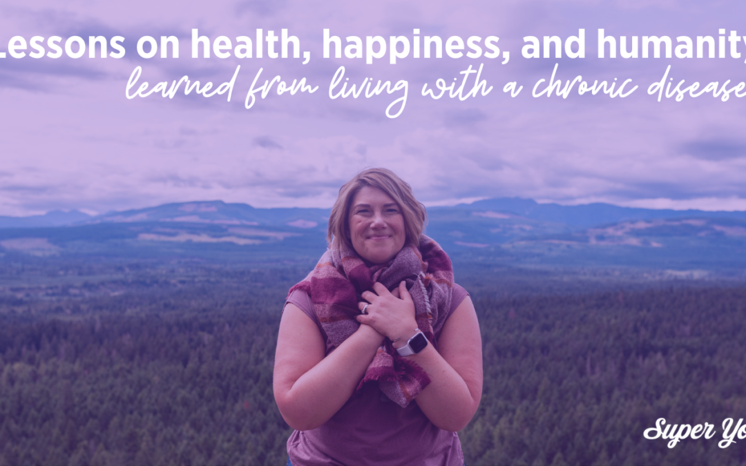 Lessons on health, happiness, and humanity learned from living with a chronic disease